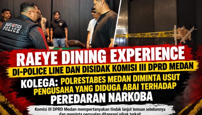 RAEYE DINING EXPERIENCE Di Police Line Dan Di Sidak Komisi 3 DPRD MEDAN, KOLEGA: Polrestabes Medan Di Minta Usut Pengusaha Yang Abai Peredaran Narkoba